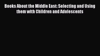 [Read book] Books About the Middle East: Selecting and Using them with Children and Adolescents