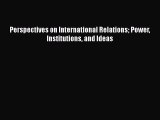 PDF Perspectives on International Relations Power Institutions and Ideas Free Books