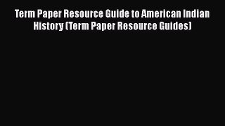 [Read book] Term Paper Resource Guide to American Indian History (Term Paper Resource Guides)