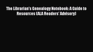 [Read book] The Librarian's Genealogy Notebook: A Guide to Resources (ALA Readers' Advisory)