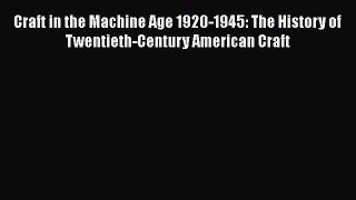 [Read book] Craft in the Machine Age 1920-1945: The History of Twentieth-Century American Craft