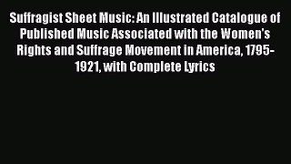 [Read book] Suffragist Sheet Music: An Illustrated Catalogue of Published Music Associated