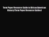 [Read book] Term Paper Resource Guide to African American History (Term Paper Resource Guides)