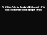 [Read book] Sir William Osler: An Annotated Bibliography With Illustrations (Norman bibliography