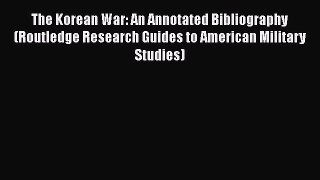 [Read book] The Korean War: An Annotated Bibliography (Routledge Research Guides to American