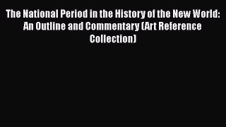 [Read book] The National Period in the History of the New World: An Outline and Commentary