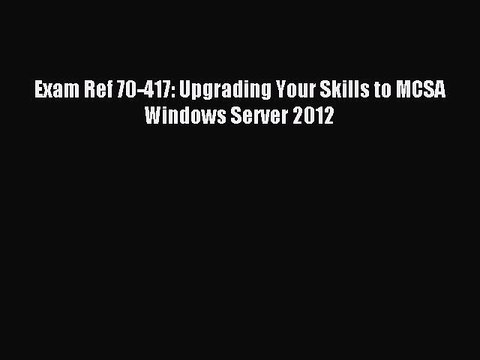 [Read PDF] Exam Ref 70-417: Upgrading Your Skills to MCSA Windows Server 2012 Ebook Online
