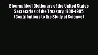 [Read book] Biographical Dictionary of the United States Secretaries of the Treasury 1789-1995