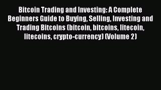 Read Bitcoin Trading and Investing: A Complete Beginners Guide to Buying Selling Investing