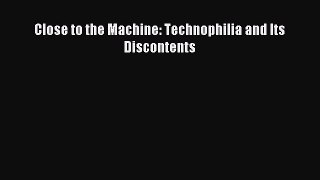 Read Close to the Machine: Technophilia and Its Discontents Ebook Free