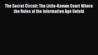 Read The Secret Circuit: The Little-Known Court Where the Rules of the Information Age Unfold