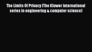 Download The Limits Of Privacy (The Kluwer international series in engineering & computer science)