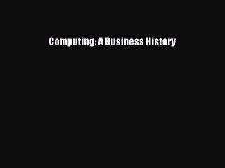 Read Computing: A Business History Ebook Free
