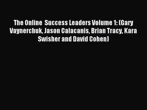 Read The Online Success Leaders Volume 1: (Gary Vaynerchuk Jason Calacanis Brian Tracy Kara