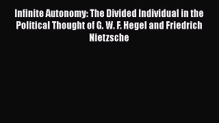 PDF Infinite Autonomy: The Divided Individual in the Political Thought of G. W. F. Hegel and
