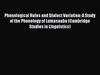 Read Phonological Rules and Dialect Variation: A Study of the Phonology of Lumasaaba (Cambridge