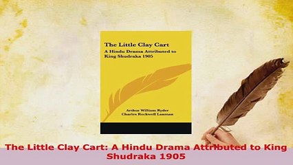 Download  The Little Clay Cart A Hindu Drama Attributed to King Shudraka 1905  EBook