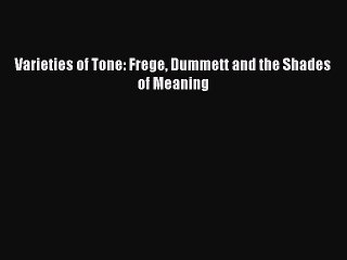 Download Varieties of Tone: Frege Dummett and the Shades of Meaning Ebook Online