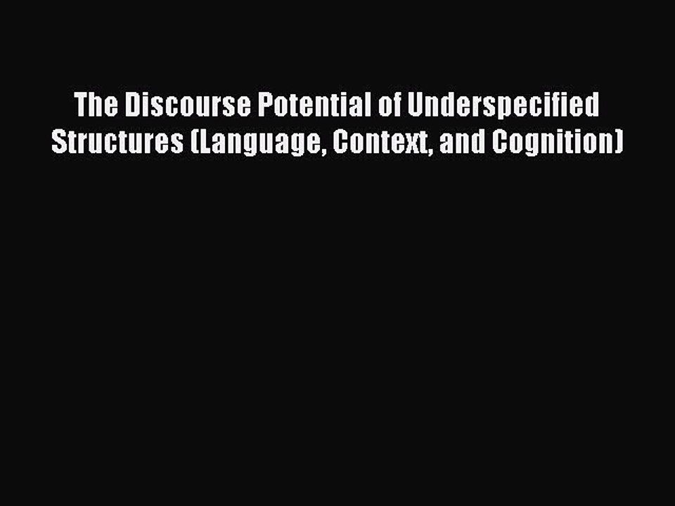 Download The Discourse Potential of Underspecified Structures (Language Context and Cognition)