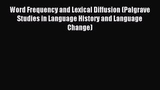 Download Word Frequency and Lexical Diffusion (Palgrave Studies in Language History and Language