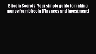 Read Bitcoin Secrets: Your simple guide to making money from bitcoin (Finances and Investment)