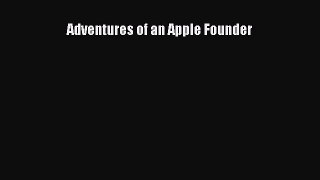 Read Adventures of an Apple Founder Ebook Free