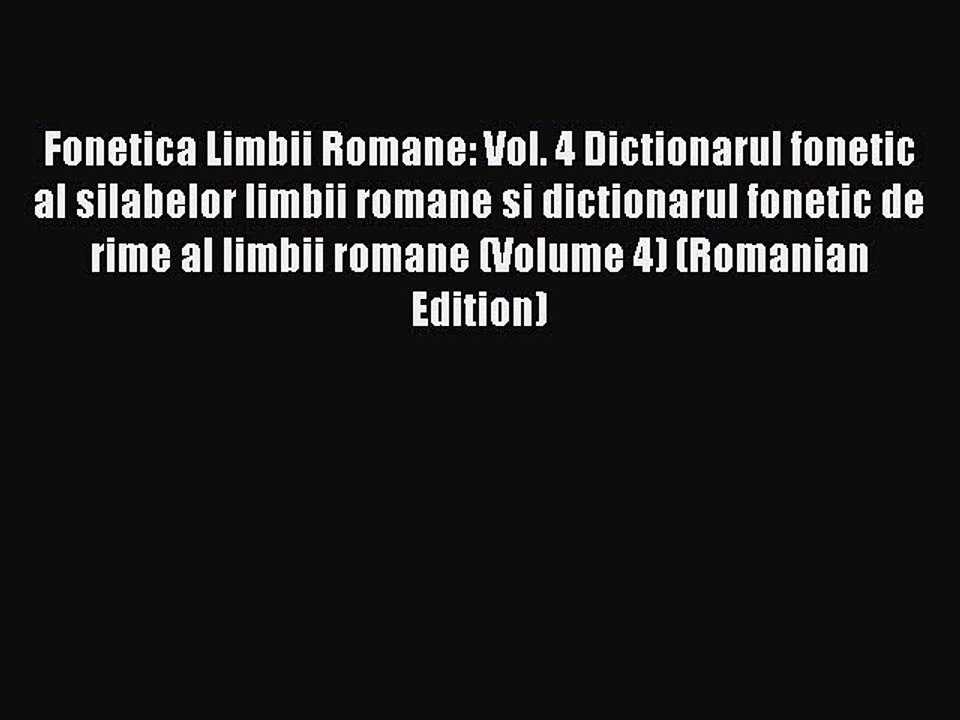 Download Fonetica Limbii Romane: Vol. 4 Dictionarul fonetic al silabelor limbii romane si dictionarul
