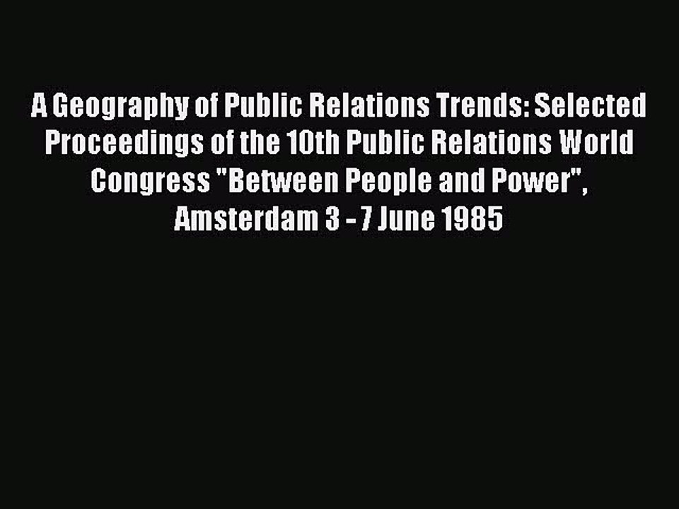 Read A Geography of Public Relations Trends: Selected Proceedings of the 10th Public Relations