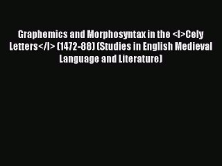 Read Graphemics and Morphosyntax in the <I>Cely Letters</I> (1472-88) (Studies in English Medieval