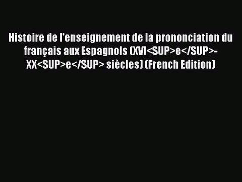 Read Histoire de l'enseignement de la prononciation du français aux Espagnols (XVIe-XXe