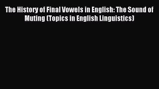 Download The History of Final Vowels in English: The Sound of Muting (Topics in English Linguistics)