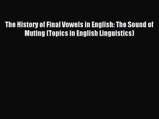 Download The History of Final Vowels in English: The Sound of Muting (Topics in English Linguistics)