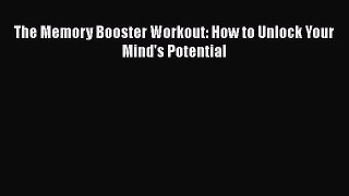 Ebook The Memory Booster Workout: How to Unlock Your Mind's Potential Read Full Ebook