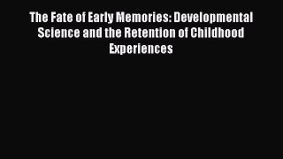 Ebook The Fate of Early Memories: Developmental Science and the Retention of Childhood Experiences