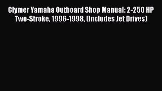[Read Book] Clymer Yamaha Outboard Shop Manual: 2-250 HP Two-Stroke 1996-1998 (Includes Jet