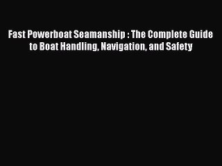 [Read Book] Fast Powerboat Seamanship : The Complete Guide to Boat Handling Navigation and