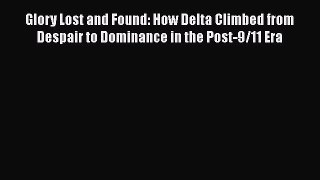 [Read Book] Glory Lost and Found: How Delta Climbed from Despair to Dominance in the Post-9/11