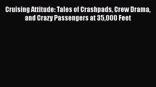 [Read Book] Cruising Attitude: Tales of Crashpads Crew Drama and Crazy Passengers at 35000