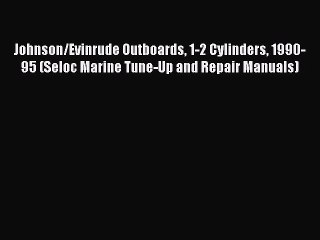 [Read Book] Johnson/Evinrude Outboards 1-2 Cylinders 1990-95 (Seloc Marine Tune-Up and Repair