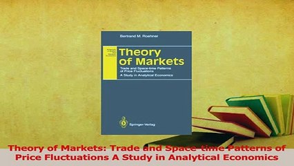 Read  Theory of Markets Trade and Spacetime Patterns of Price Fluctuations A Study in PDF Free