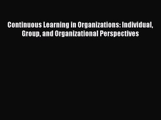 [Read book] Continuous Learning in Organizations: Individual Group and Organizational Perspectives