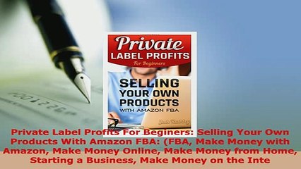 PDF  Private Label Profits For Beginers Selling Your Own Products With Amazon FBA FBA Make Read Full Ebook