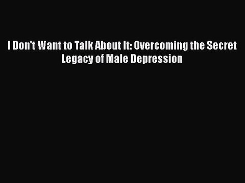 [Read book] I Don't Want to Talk About It: Overcoming the Secret Legacy of Male Depression