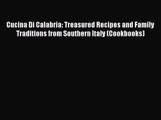 [Read book] Cucina Di Calabria: Treasured Recipes and Family Traditions from Southern Italy