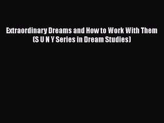 [Read book] Extraordinary Dreams and How to Work With Them (S U N Y Series in Dream Studies)