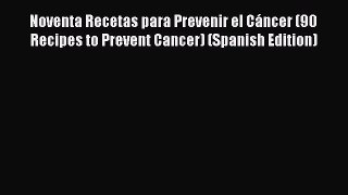 [Read book] Noventa Recetas para Prevenir el Cáncer (90 Recipes to Prevent Cancer) (Spanish