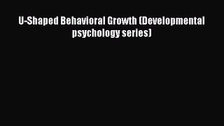 Ebook U-Shaped Behavioral Growth (Developmental psychology series) Read Full Ebook