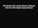 [Read Book] Title Chrysler 300 - Dodge Charger & Magnum: 2005 thru 2010 (Haynes Repair Manual)