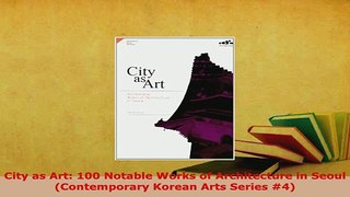 Download  City as Art 100 Notable Works of Architecture in Seoul Contemporary Korean Arts Series PDF Full Ebook