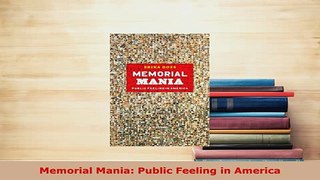 Download  Memorial Mania Public Feeling in America Read Online
